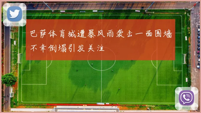 巴萨体育城遭暴风雨袭击一面围墙不幸倒塌引发关注