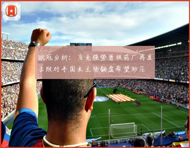 欧冠分析：马竞强势晋级药厂再度击败对手国米主场翻盘希望渺茫