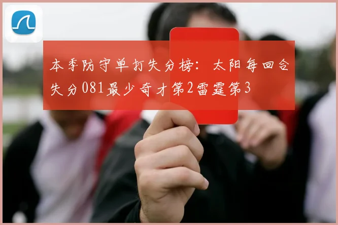 本季防守单打失分榜：太阳每回合失分081最少奇才第2雷霆第3